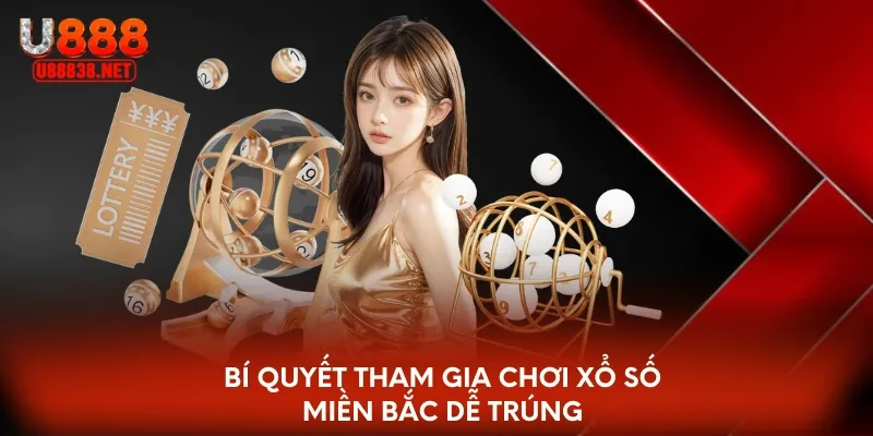 Bí quyết tham gia chơi xổ số miền Bắc dễ trúng