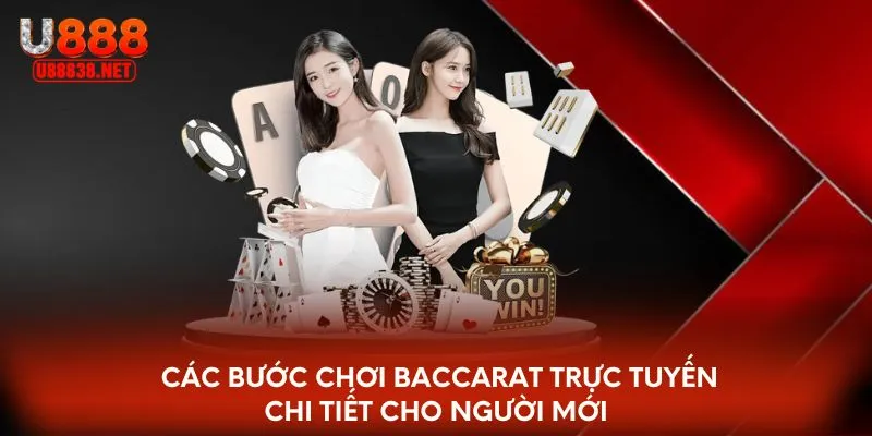 Các bước chơi Baccarat trực tuyến chi tiết cho người mới 