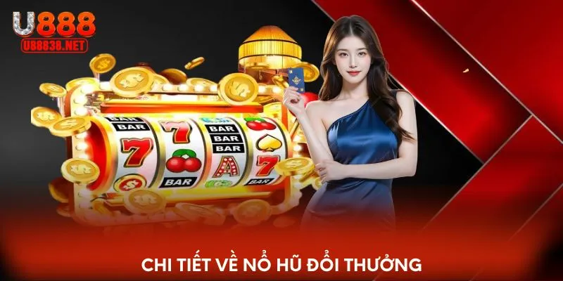 Chi tiết về nổ hũ đổi thưởng