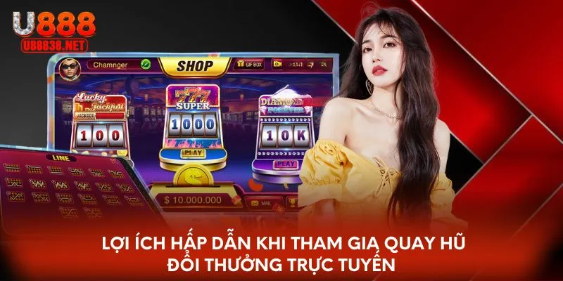Lợi ích hấp dẫn khi tham gia quay hũ đổi thưởng trực tuyến 