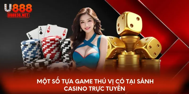 Một số tựa game thú vị có tại sảnh casino trực tuyến 