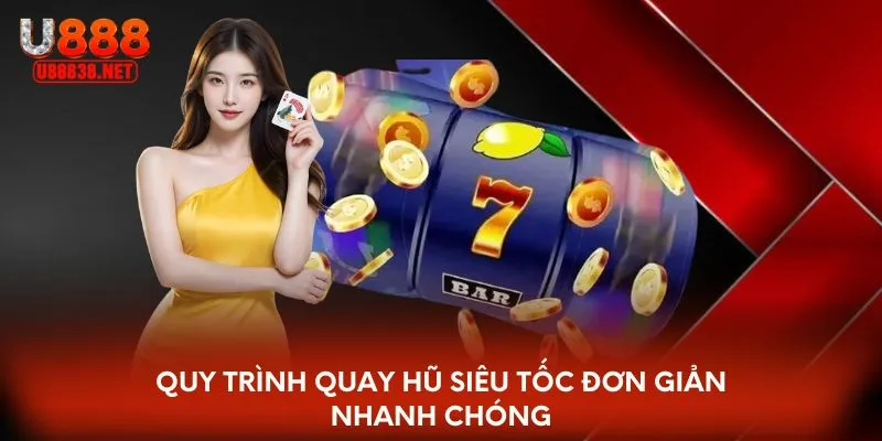 Quy trình quay nổ hũ siêu tốc đơn giản nhanh chóng
