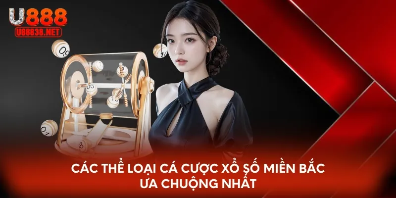 Các thể loại cá cược xổ số miền Bắc ưa chuộng nhất