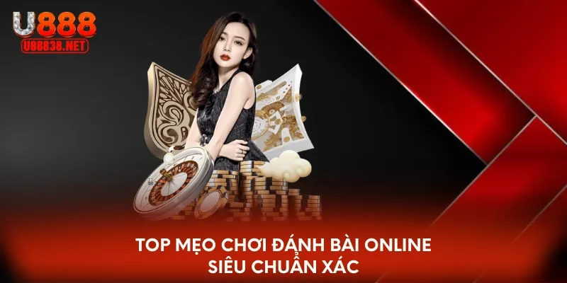 Top mẹo chơi đánh bài online siêu chuẩn xác